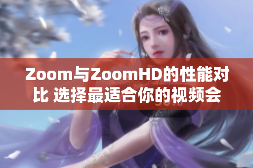 Zoom与ZoomHD的性能对比 选择最适合你的视频会议设备