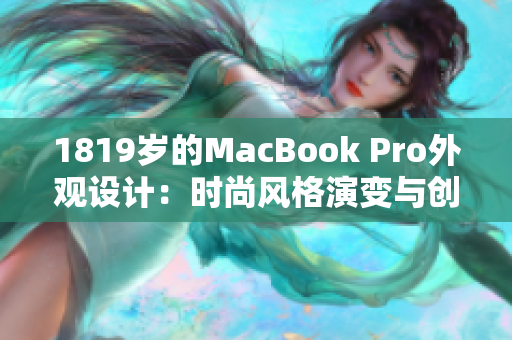 1819岁的MacBook Pro外观设计：时尚风格演变与创新共生