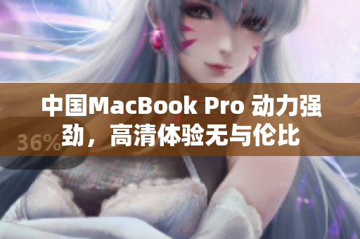 中国MacBook Pro 动力强劲，高清体验无与伦比