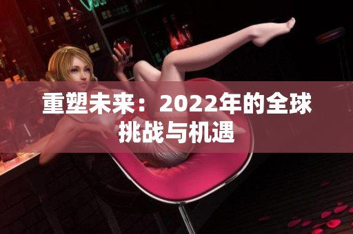 重塑未来：2022年的全球挑战与机遇