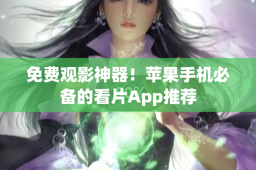 免费观影神器！苹果手机必备的看片App推荐