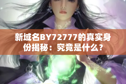 新域名BY72777的真实身份揭秘：究竟是什么？