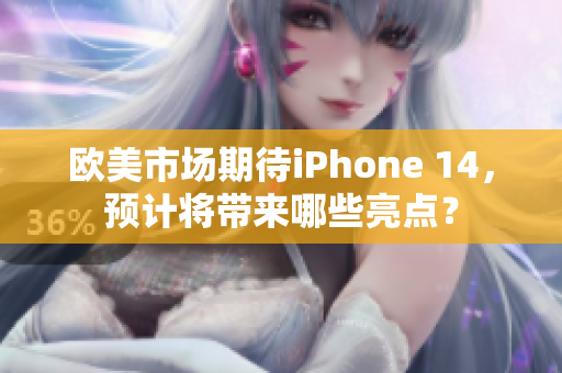 欧美市场期待iPhone 14，预计将带来哪些亮点？