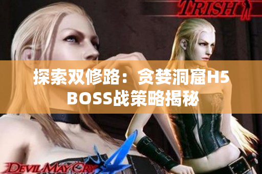 探索双修路：贪婪洞窟H5 BOSS战策略揭秘