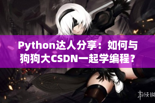 Python达人分享：如何与狗狗大CSDN一起学编程？