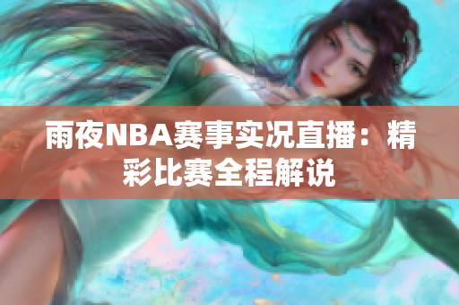 雨夜NBA赛事实况直播：精彩比赛全程解说