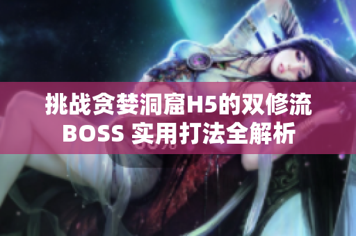 挑战贪婪洞窟H5的双修流BOSS 实用打法全解析