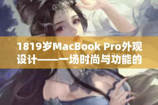 1819岁MacBook Pro外观设计——一场时尚与功能的完美融合