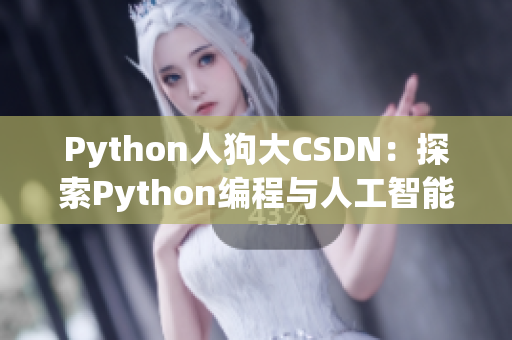 Python人狗大CSDN：探索Python编程与人工智能的精髓