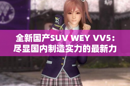 全新国产SUV WEY VV5：尽显国内制造实力的最新力作