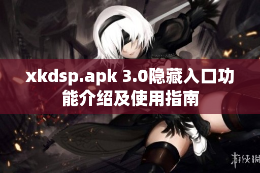 xkdsp.apk 3.0隐藏入口功能介绍及使用指南