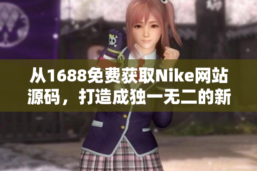 从1688免费获取Nike网站源码，打造成独一无二的新网站！