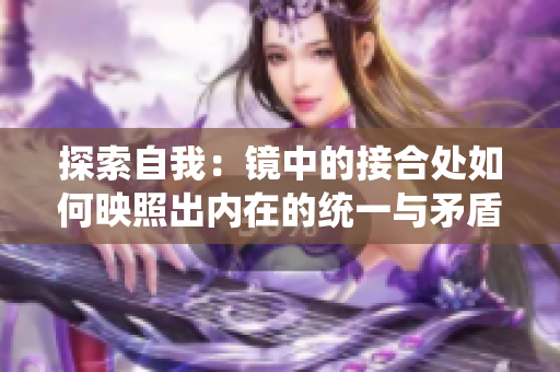 探索自我：镜中的接合处如何映照出内在的统一与矛盾