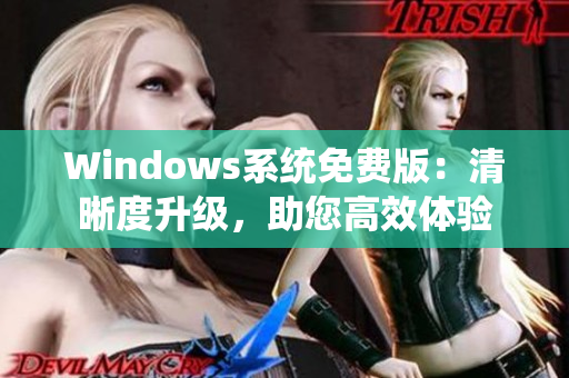 Windows系统免费版：清晰度升级，助您高效体验