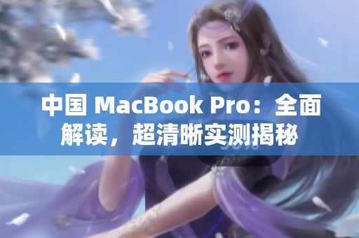 中国 MacBook Pro：全面解读，超清晰实测揭秘