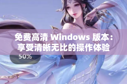 免费高清 Windows 版本：享受清晰无比的操作体验