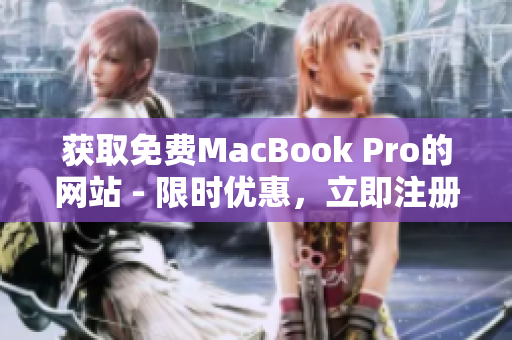 获取免费MacBook Pro的网站 - 限时优惠，立即注册领取！