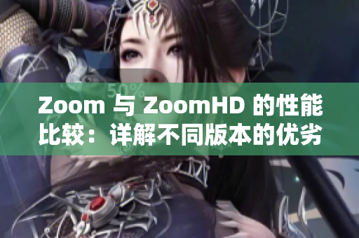 Zoom 与 ZoomHD 的性能比较：详解不同版本的优劣与差异