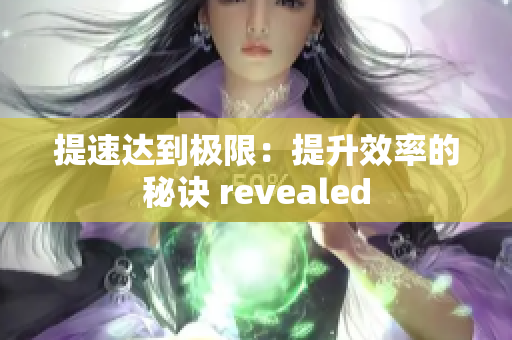 提速达到极限：提升效率的秘诀 revealed