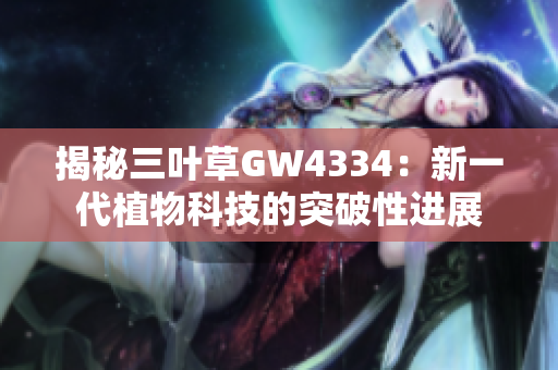 揭秘三叶草GW4334：新一代植物科技的突破性进展