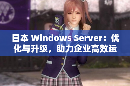 日本 Windows Server：优化与升级，助力企业高效运营