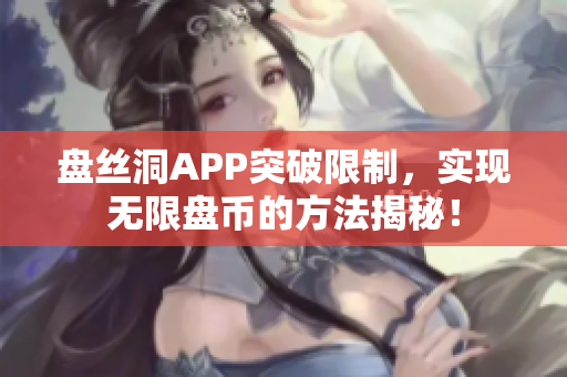 盘丝洞APP突破限制，实现无限盘币的方法揭秘！