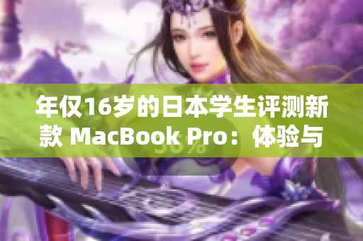 年仅16岁的日本学生评测新款 MacBook Pro：体验与性能如何？