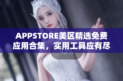 APPSTORE美区精选免费应用合集，实用工具应有尽有