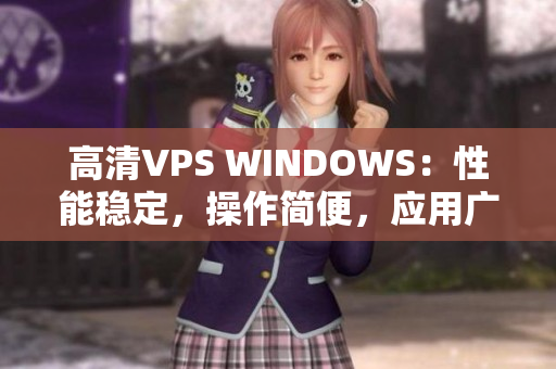 高清VPS WINDOWS：性能稳定，操作简便，应用广泛