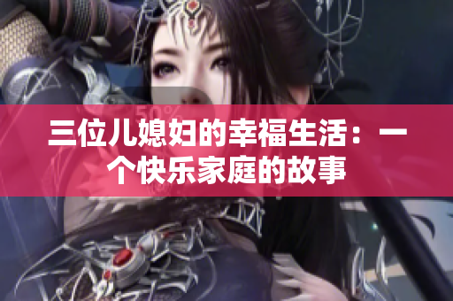 三位儿媳妇的幸福生活：一个快乐家庭的故事