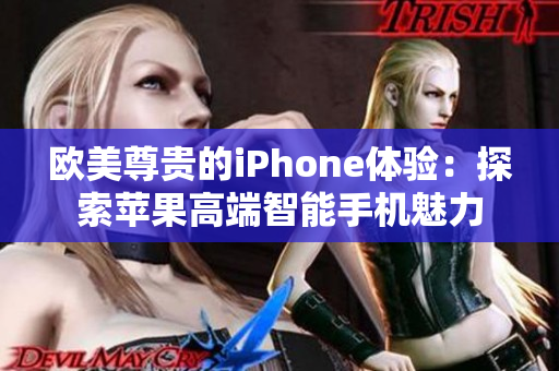 欧美尊贵的iPhone体验：探索苹果高端智能手机魅力