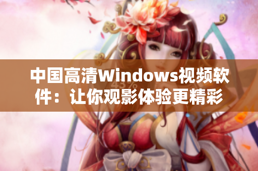 中国高清Windows视频软件：让你观影体验更精彩