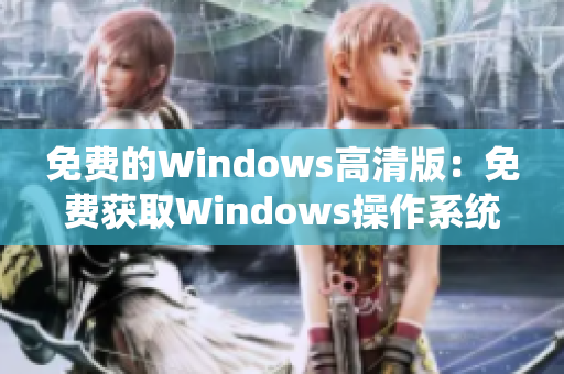 免费的Windows高清版：免费获取Windows操作系统的高清版本