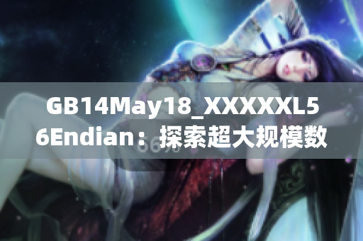 GB14May18_XXXXXL56Endian：探索超大规模数据处理新趋势