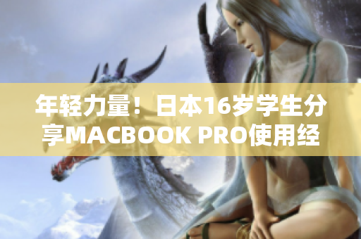 年轻力量！日本16岁学生分享MACBOOK PRO使用经验