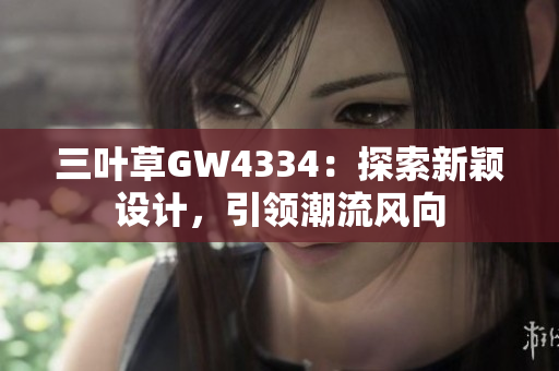 三叶草GW4334：探索新颖设计，引领潮流风向