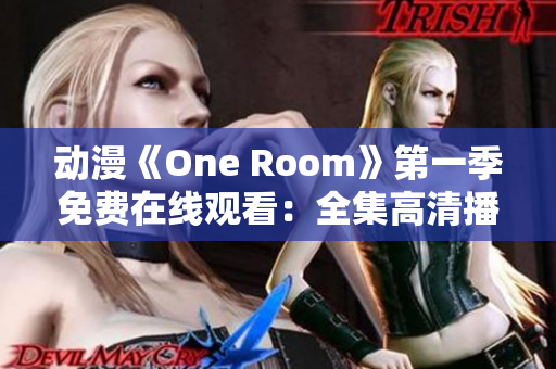 动漫《One Room》第一季免费在线观看：全集高清播放地址分享