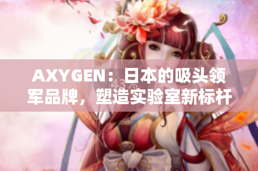 AXYGEN：日本的吸头领军品牌，塑造实验室新标杆