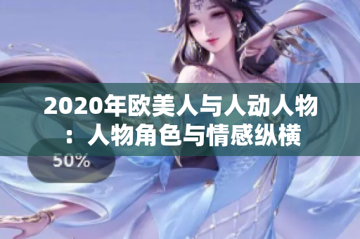 2020年欧美人与人动人物：人物角色与情感纵横