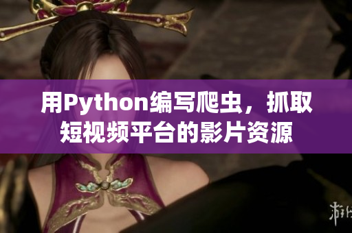 用Python编写爬虫，抓取短视频平台的影片资源