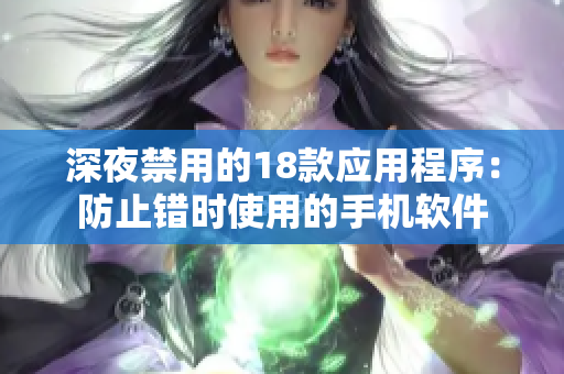 深夜禁用的18款应用程序：防止错时使用的手机软件