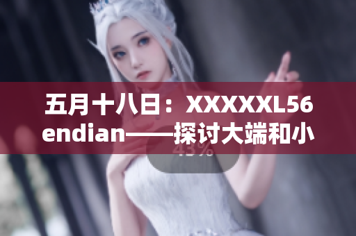 五月十八日：XXXXXL56endian——探讨大端和小端的编码方式