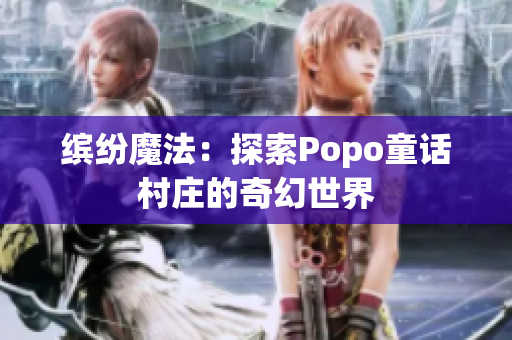 缤纷魔法：探索Popo童话村庄的奇幻世界