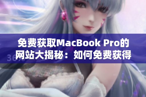 免费获取MacBook Pro的网站大揭秘：如何免费获得这款苹果笔记本