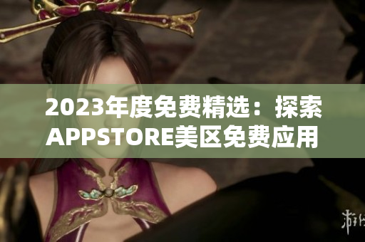 2023年度免费精选：探索APPSTORE美区免费应用