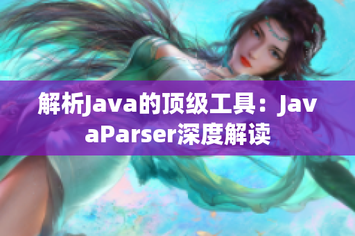 解析Java的顶级工具：JavaParser深度解读