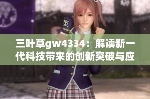 三叶草gw4334：解读新一代科技带来的创新突破与应用前景