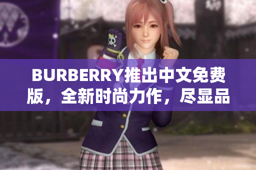 BURBERRY推出中文免费版，全新时尚力作，尽显品牌魅力