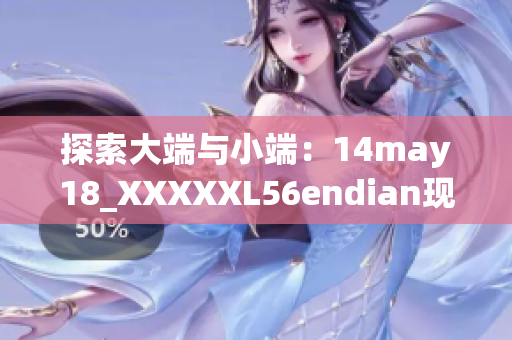 探索大端与小端：14may18_XXXXXL56endian现象解析与应用探讨