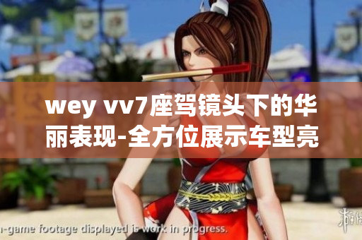 wey vv7座驾镜头下的华丽表现-全方位展示车型亮点